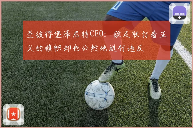 圣彼得堡泽尼特CEO：欧足联打着正义的旗帜却也公然地进行违反