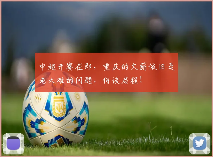中超开赛在即，重庆的欠薪依旧是老大难的问题，何谈启程！