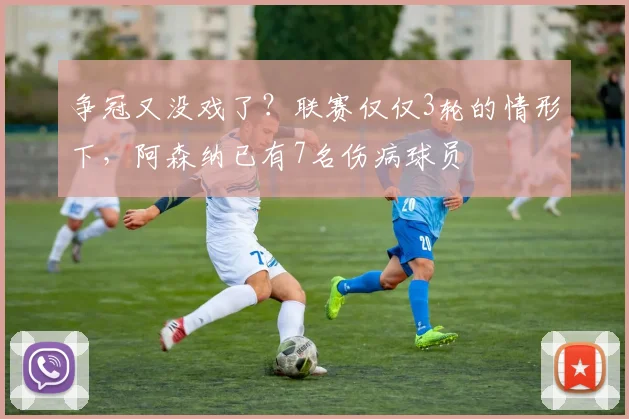 争冠又没戏了？联赛仅仅3轮的情形下，阿森纳已有7名伤病球员