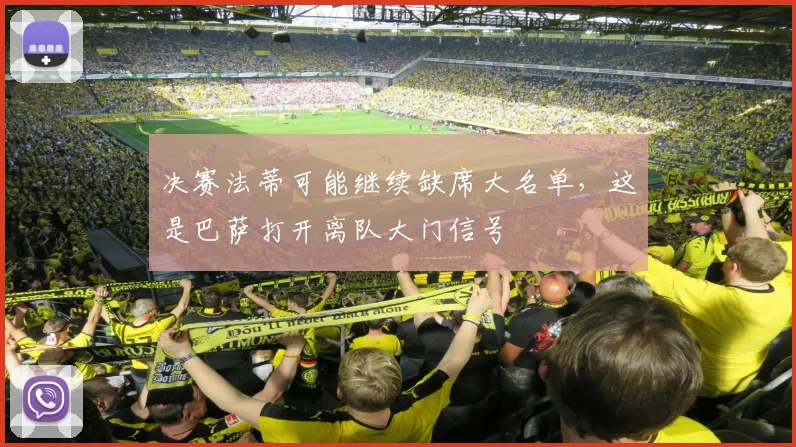 决赛法蒂可能继续缺席大名单，这是巴萨打开离队大门信号
