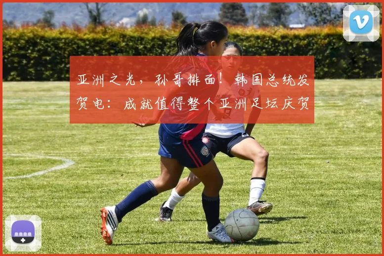 亚洲之光，孙哥排面！韩国总统发贺电：成就值得整个亚洲足坛庆贺