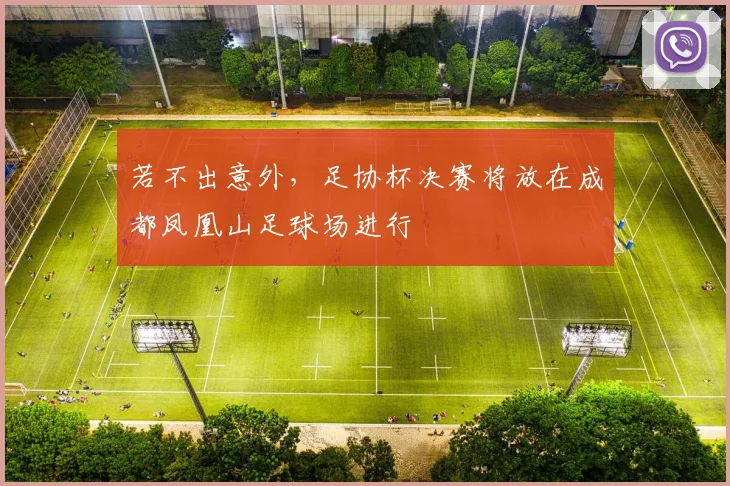 若不出意外，足协杯决赛将放在成都凤凰山足球场进行